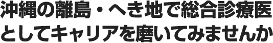 沖縄の離島・へき地で総合診療医としてキャリアを磨いてみませんか