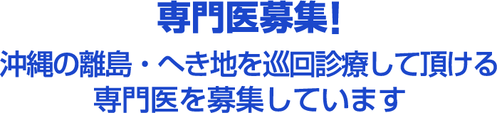 専門医募集!沖縄の離島・へき地を巡回診療して頂ける専門医を募集しています