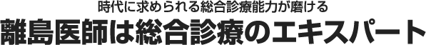 時代に求められる総合診療能力が磨ける 離島医師は総合診療のエキスパート